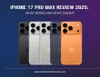 iPhone 17 Pro Max Review 2025: What Works and What Doesn’t